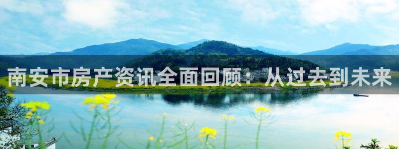风暴娱乐网：南安市房产资讯全面回顾：从过去到未来