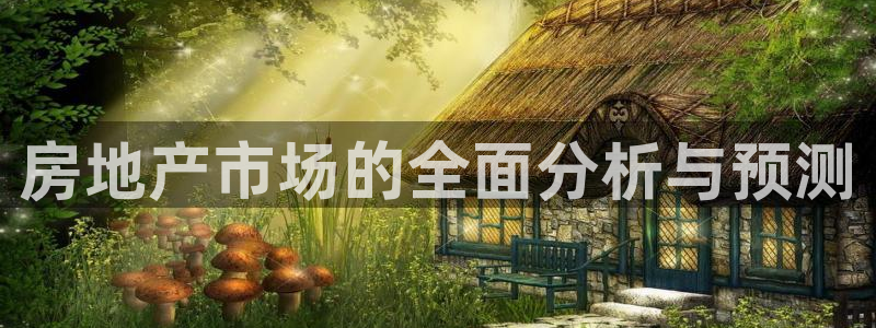 风暴娱乐下载地址：房地产市场的全面分析与预测