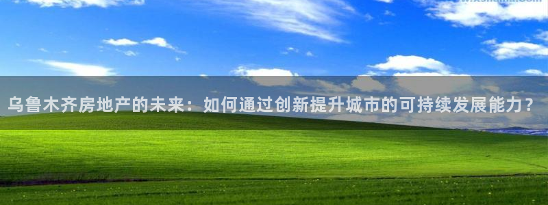 4120051风暴娱乐：乌鲁木齐房地产的未来：如何通过创新提