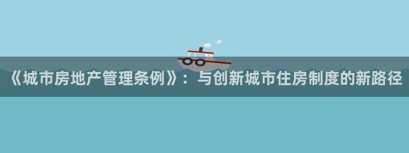 风暴娱乐登录网址：《城市房地产管理条例》：与创新城市住房制度