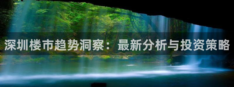 风暴娱乐实况：深圳楼市趋势洞察：最新分析与投资策略