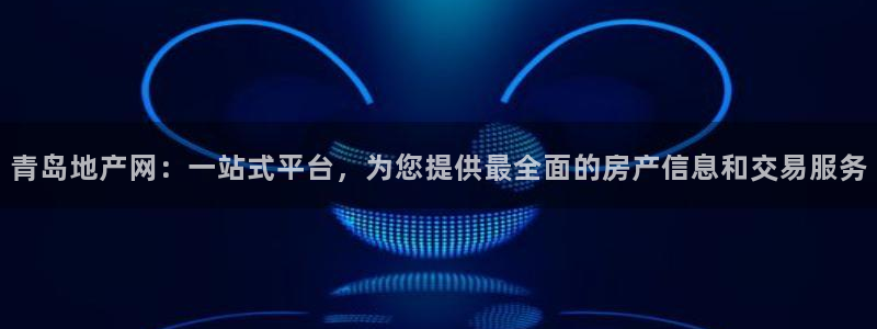 娱乐风暴港：青岛地产网：一站式平台，为您提供最全面的房产信息