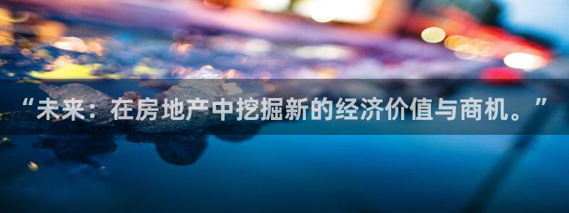 完美风暴 娱乐：“未来：在房地产中挖掘新的经济价值与商机。”
