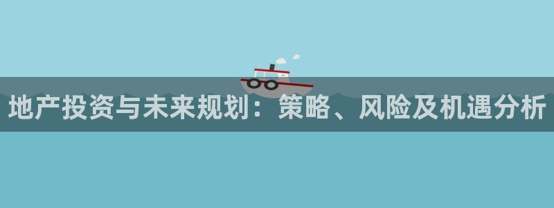 风暴娱乐左5指尖：地产投资与未来规划：策略、风险及机遇分析