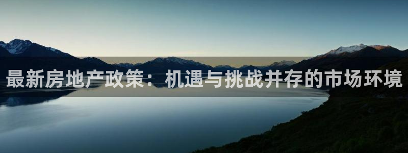 风暴娱乐有5指尖：最新房地产政策：机遇与挑战并存的市场环境